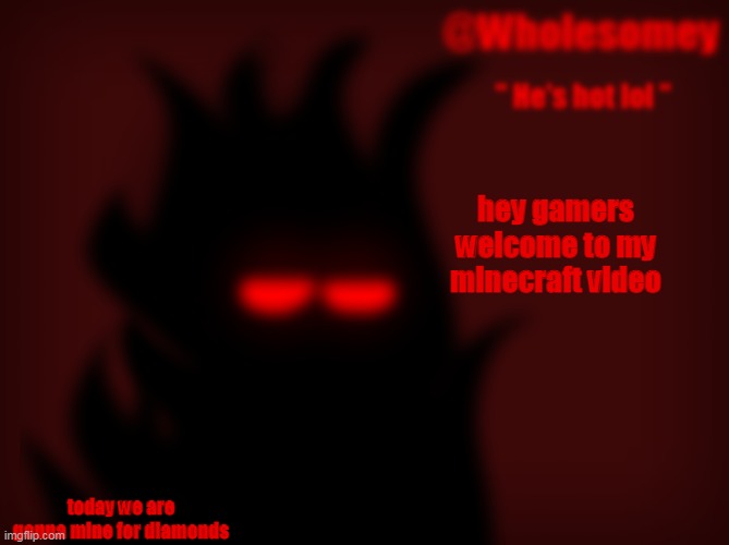 hey gamers welcome to my minecraft video; today we are gonna mine for diamonds | made w/ Imgflip meme maker