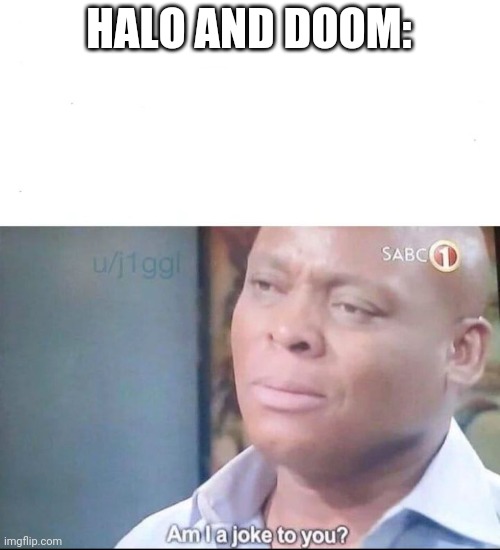 am I a joke to you | HALO AND DOOM: | image tagged in am i a joke to you | made w/ Imgflip meme maker