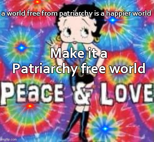 Anti Global Patriarchy | a world free from patriarchy is a happier world; Make it a Patriarchy free world | image tagged in patriarchy,free,society,male,stupidity | made w/ Imgflip meme maker