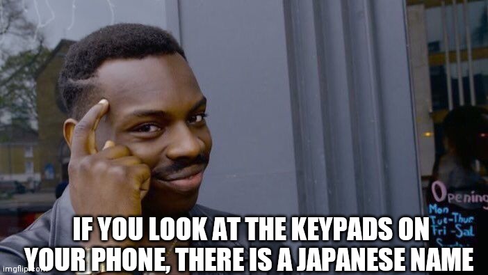 Whats the name??? | IF YOU LOOK AT THE KEYPADS ON YOUR PHONE, THERE IS A JAPANESE NAME | image tagged in memes,roll safe think about it | made w/ Imgflip meme maker