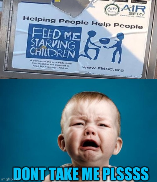 BABY CRYING | DONT TAKE ME PLSSSS | image tagged in baby crying,design fails,you had one job | made w/ Imgflip meme maker