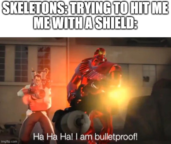 Arrowproof |  SKELETONS: TRYING TO HIT ME
ME WITH A SHIELD: | image tagged in haha i am bulletproof lmao,minecraft,shield,memes,funny,idk what to put in this last tag | made w/ Imgflip meme maker