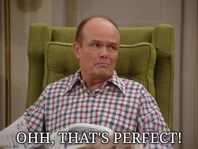 That 70s show Red | OHH, THAT'S PERFECT! | image tagged in that 70s show red | made w/ Imgflip meme maker