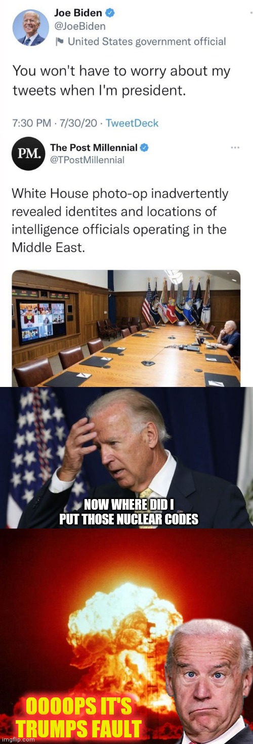 NOW WHERE DID I PUT THOSE NUCLEAR CODES; OOOOPS IT'S TRUMPS FAULT | image tagged in joe biden worries,nuke | made w/ Imgflip meme maker