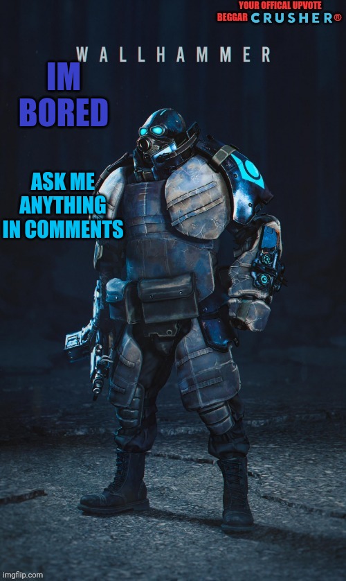 :\ | IM BORED; ASK ME ANYTHING IN COMMENTS | made w/ Imgflip meme maker