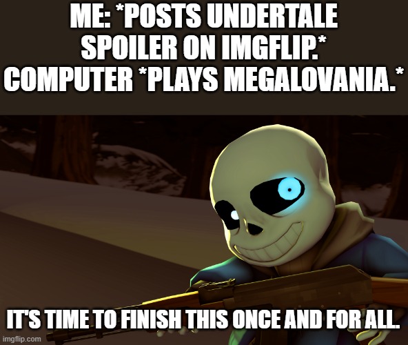 Sans with a gun | ME: *POSTS UNDERTALE SPOILER ON IMGFLIP.*
COMPUTER *PLAYS MEGALOVANIA.*; IT'S TIME TO FINISH THIS ONCE AND FOR ALL. | image tagged in sans with a gun,it's time to finish this once and for all,undertale,funny memes | made w/ Imgflip meme maker