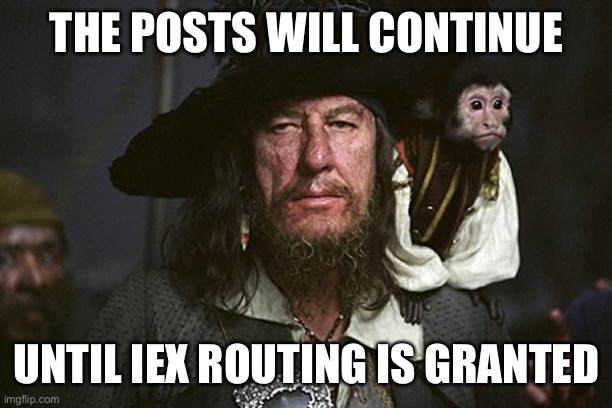 Captain Barbossa | THE POSTS WILL CONTINUE; UNTIL IEX ROUTING IS GRANTED | image tagged in captain barbossa | made w/ Imgflip meme maker