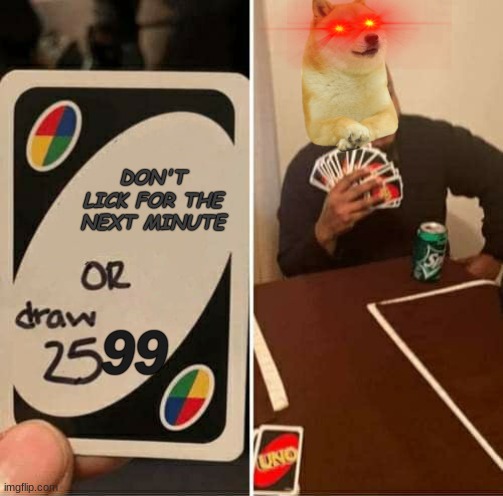 don't lick or draw | DON'T LICK FOR THE NEXT MINUTE; 99 | image tagged in memes,uno draw 25 cards | made w/ Imgflip meme maker