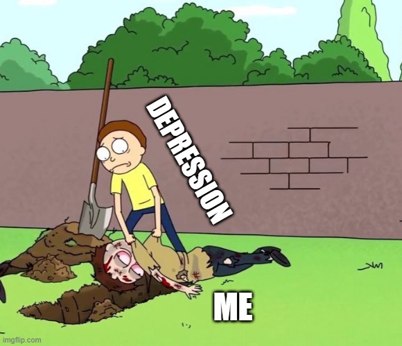 Depression | DEPRESSION; ME | image tagged in morty with his dead body,rick and morty | made w/ Imgflip meme maker