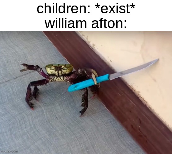 Stabby the Crabby | children: *exist*
william afton: | image tagged in stabby the crabby,fnaf,five nights at freddys,five nights at freddy's | made w/ Imgflip meme maker