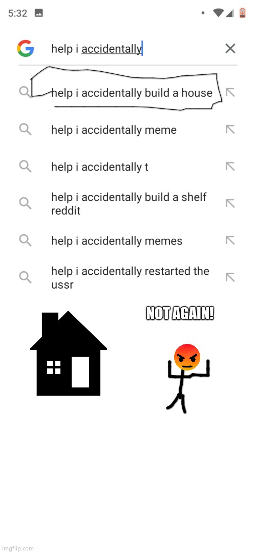 NOT AGAIN! | image tagged in help i accidentally,memes,blank transparent square | made w/ Imgflip meme maker