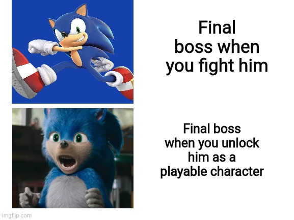 Blank White Template | Final boss when you fight him; Final boss when you unlock him as a playable character | image tagged in sonic the hedgehog,sonic,sonic meme,sonic movie,disappointed sonic | made w/ Imgflip meme maker