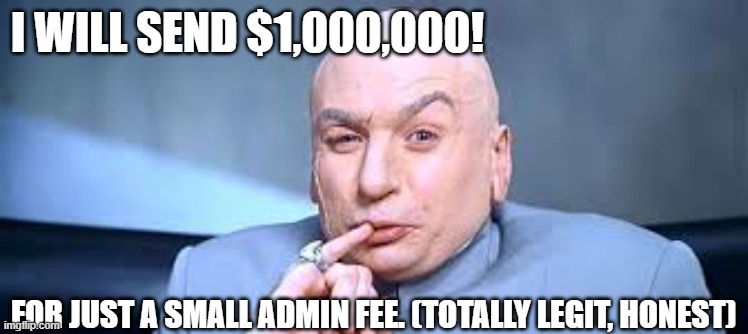Dr Evil. Legit sugar daddy. Findom | I WILL SEND $1,000,000! FOR JUST A SMALL ADMIN FEE. (TOTALLY LEGIT, HONEST) | image tagged in dr evil one million,memes | made w/ Imgflip meme maker