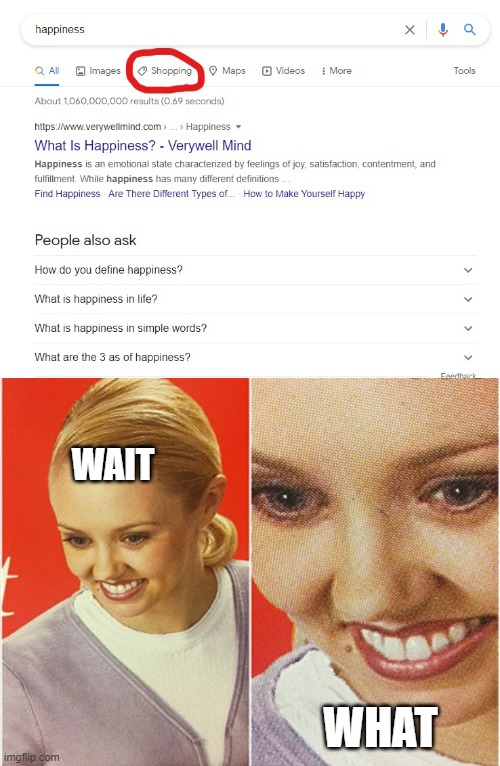 i guess you can buy happiness | WAIT; WHAT | image tagged in wait what | made w/ Imgflip meme maker