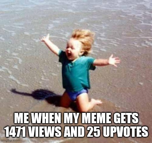Celebration | ME WHEN MY MEME GETS 1471 VIEWS AND 25 UPVOTES | image tagged in celebration | made w/ Imgflip meme maker