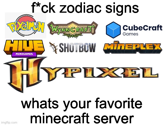 whats your favorite minecraft server? | f*ck zodiac signs; whats your favorite minecraft server | image tagged in memes,minecraft,zodiac signs | made w/ Imgflip meme maker