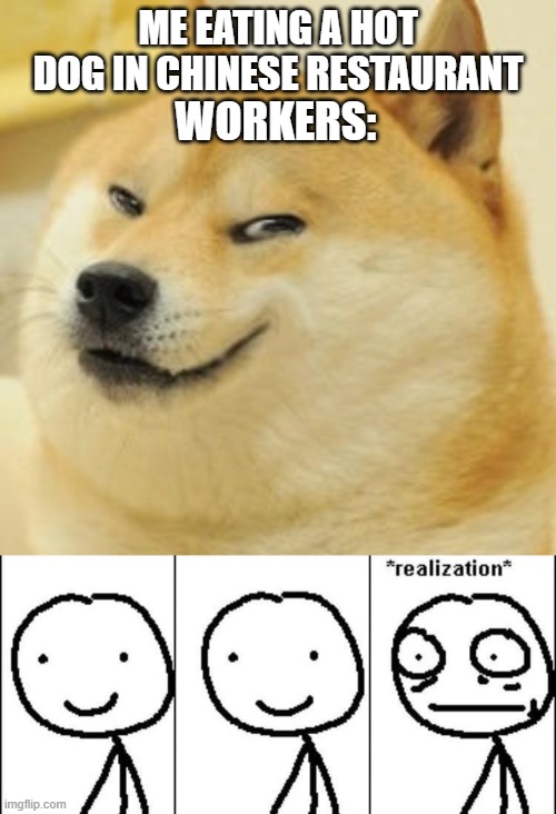 ME EATING A HOT DOG IN CHINESE RESTAURANT; WORKERS: | image tagged in evil doge,funny,memes,realization | made w/ Imgflip meme maker
