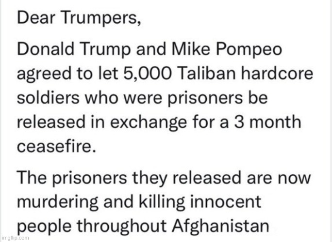 Dear Trumpers | . | image tagged in trump,pompeo,gop,taliban,q | made w/ Imgflip meme maker