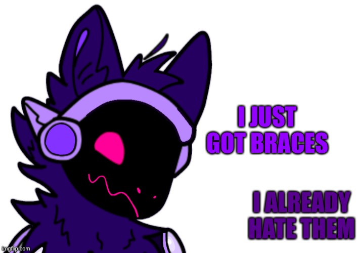 I JUST GOT BRACES; I ALREADY HATE THEM | made w/ Imgflip meme maker