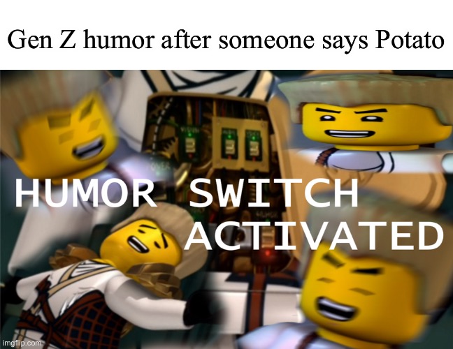 Potato | Gen Z humor after someone says Potato | image tagged in humor switch activated | made w/ Imgflip meme maker