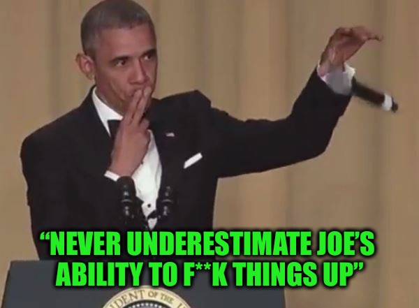 Barack predicting Joe’s Afghanistan debacle | “NEVER UNDERESTIMATE JOE’S 
ABILITY TO F**K THINGS UP” | image tagged in obama mic drop | made w/ Imgflip meme maker