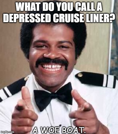 Daily Bad Dad Joke Aug 16 2021 |  WHAT DO YOU CALL A DEPRESSED CRUISE LINER? A WOE BOAT. | image tagged in isaac love boat | made w/ Imgflip meme maker