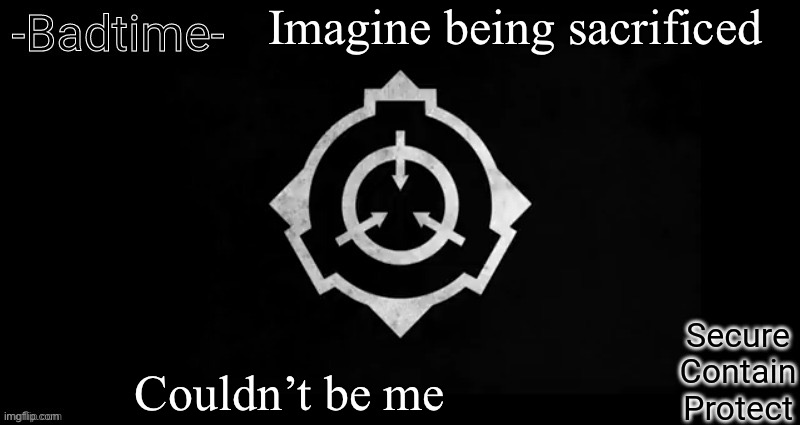 Uncle Larry demands a sacrifice | Imagine being sacrificed; Couldn’t be me | image tagged in scp template | made w/ Imgflip meme maker