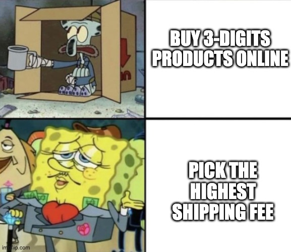 Spongebob Rich and Poor | BUY 3-DIGITS PRODUCTS ONLINE; PICK THE HIGHEST SHIPPING FEE | image tagged in spongebob rich and poor,memes | made w/ Imgflip meme maker