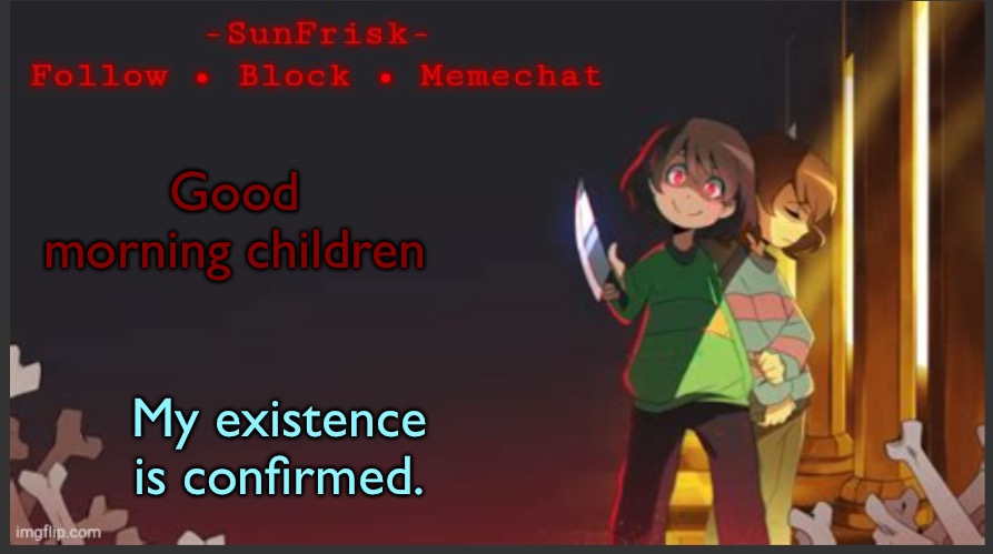 Little ones | Good morning children; My existence is confirmed. | image tagged in sunfrisk s announcement template | made w/ Imgflip meme maker