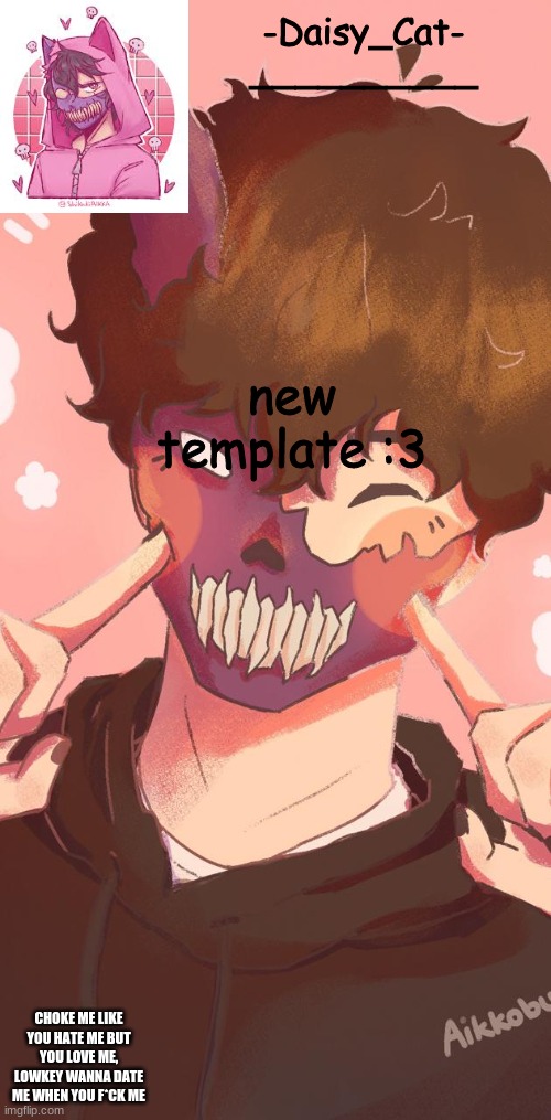 -daisy_cat-'s corpse husband template | -Daisy_Cat-
__________; new template :3; CHOKE ME LIKE YOU HATE ME BUT YOU LOVE ME, LOWKEY WANNA DATE ME WHEN YOU F*CK ME | image tagged in new template | made w/ Imgflip meme maker