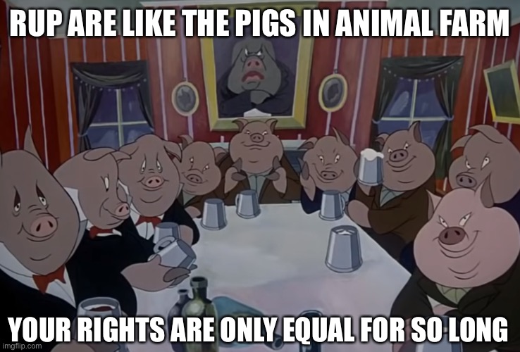 Through alts and law abuse, they will hold power and sabotage the stream. Vote Pepe party instead | RUP ARE LIKE THE PIGS IN ANIMAL FARM; YOUR RIGHTS ARE ONLY EQUAL FOR SO LONG | image tagged in pepe party,orwells animal farm | made w/ Imgflip meme maker