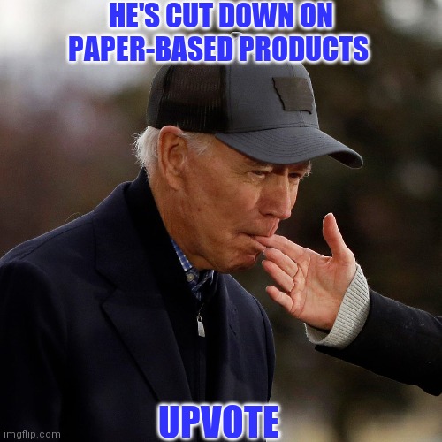 HE'S CUT DOWN ON PAPER-BASED PRODUCTS UPVOTE | made w/ Imgflip meme maker