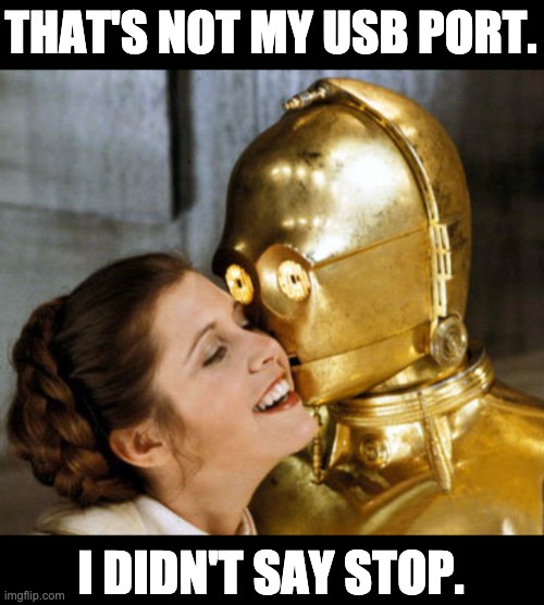 USB | THAT'S NOT MY USB PORT. I DIDN'T SAY STOP. | image tagged in c3po | made w/ Imgflip meme maker