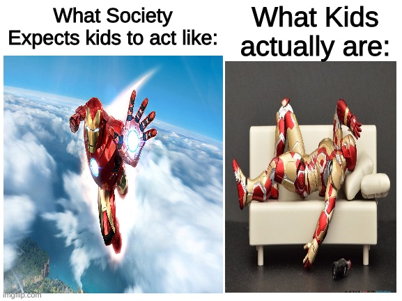 Kids be like | What Kids actually are:; What Society Expects kids to act like: | image tagged in ironman,kids | made w/ Imgflip meme maker
