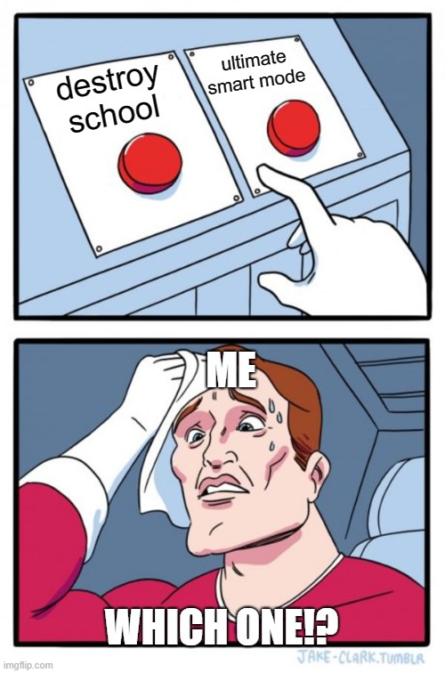 Two Buttons | ultimate smart mode; destroy school; ME; WHICH ONE!? | image tagged in memes,two buttons | made w/ Imgflip meme maker