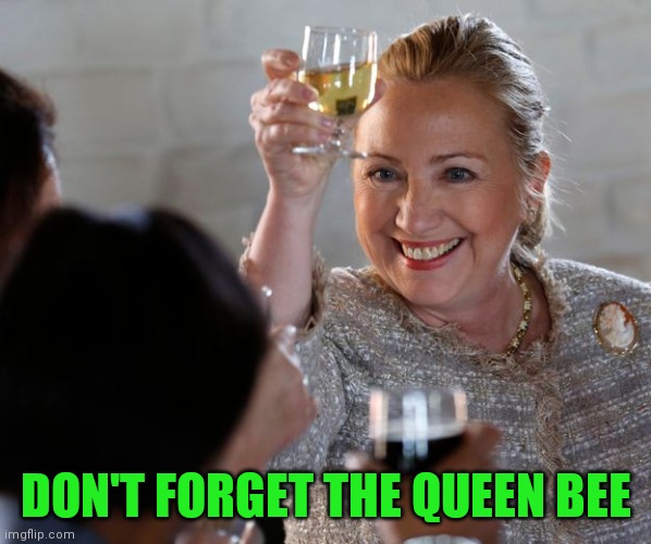 DON'T FORGET THE QUEEN BEE | made w/ Imgflip meme maker