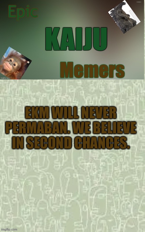 EKM WILL NEVER PERMABAN. WE BELIEVE IN SECOND CHANCES. | image tagged in ekm announcement template | made w/ Imgflip meme maker