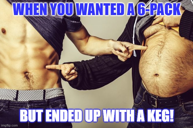 Want a 6 Pack but have a keg | WHEN YOU WANTED A 6-PACK; BUT ENDED UP WITH A KEG! | image tagged in 6-pack to keg,workout excuses,diet excuses | made w/ Imgflip meme maker