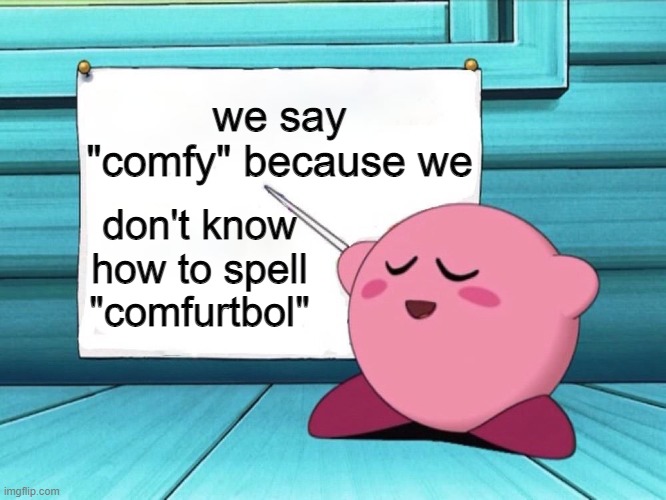 title | we say "comfy" because we; don't know how to spell "comfurtbol" | image tagged in kirby sign | made w/ Imgflip meme maker