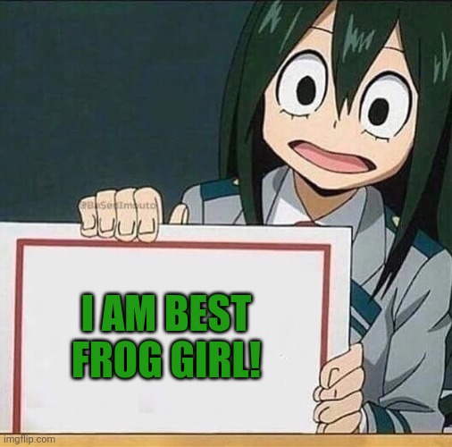 Froppy! | I AM BEST FROG GIRL! | image tagged in froppy sign,mha,frog,girl,anime girl | made w/ Imgflip meme maker