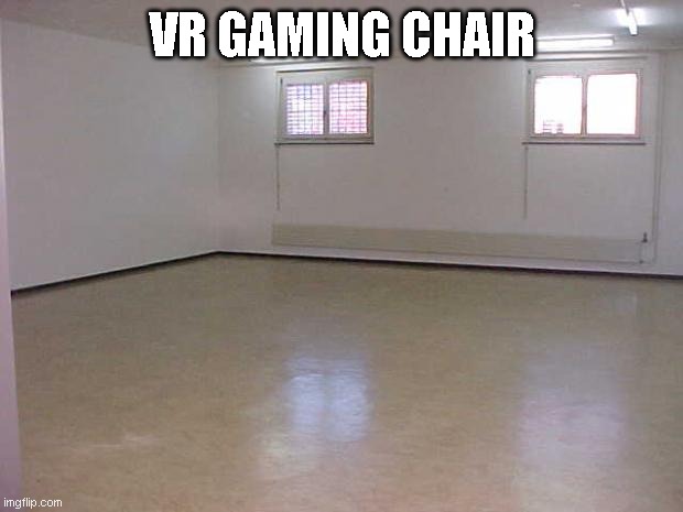 Empty Room | VR GAMING CHAIR | image tagged in empty room | made w/ Imgflip meme maker