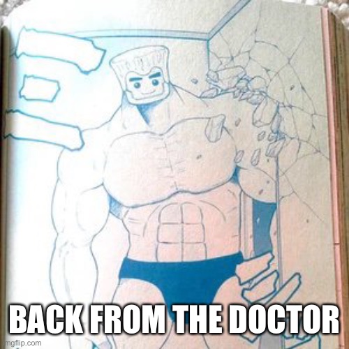 Buff zane | BACK FROM THE DOCTOR | image tagged in buff zane | made w/ Imgflip meme maker