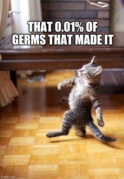 Cool Cat Stroll | THAT 0.01% OF GERMS THAT MADE IT | image tagged in memes,cool cat stroll,funny,fun,hand sanitizer | made w/ Imgflip meme maker