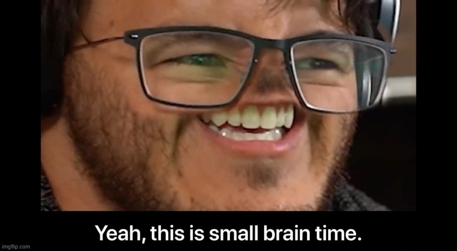 Yeah, this is small brain time | image tagged in yeah this is small brain time | made w/ Imgflip meme maker