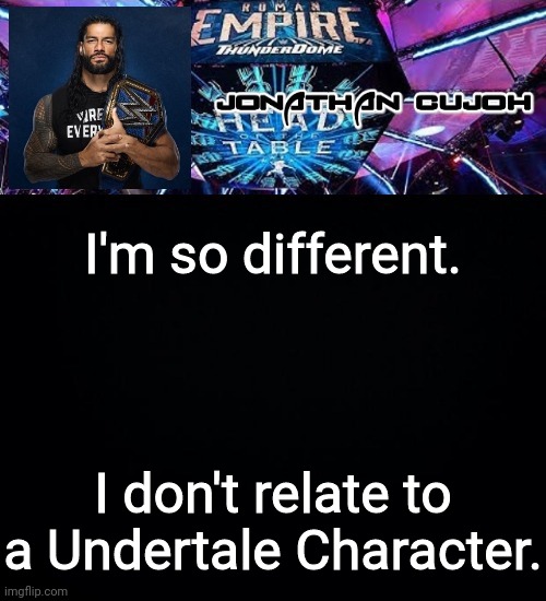 I'm so different. I don't relate to a Undertale Character. | image tagged in jonathan | made w/ Imgflip meme maker