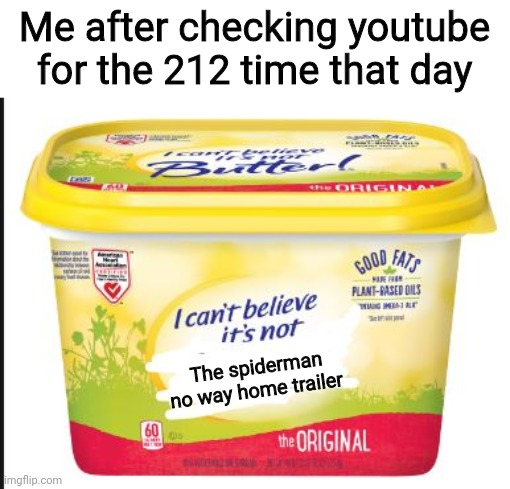 I cant believe its not Butter! | Me after checking youtube for the 212 time that day; The spiderman no way home trailer | image tagged in i cant believe its not butter,spiderman | made w/ Imgflip meme maker