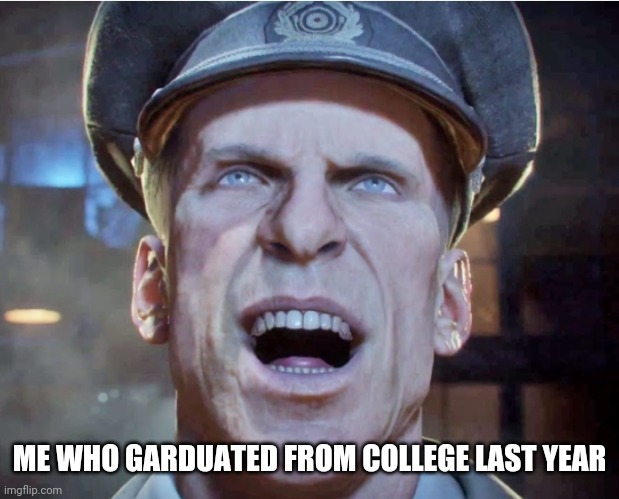 Richtofen laughing | ME WHO GARDUATED FROM COLLEGE LAST YEAR | image tagged in richtofen laughing | made w/ Imgflip meme maker