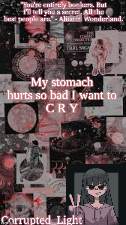 Also y'all are just like gone all day- :( | My stomach hurts so bad I want to

C R Y | image tagged in bonkers template uvu | made w/ Imgflip meme maker