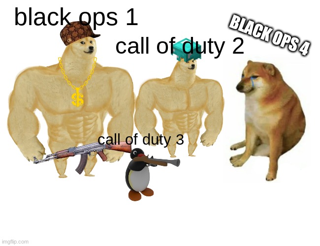 call of duty | black ops 1; BLACK OPS 4; call of duty 2; call of duty 3 | image tagged in memes,buff doge vs cheems | made w/ Imgflip meme maker