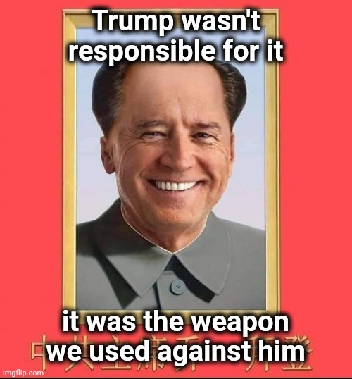 Xiden | Trump wasn't responsible for it it was the weapon we used against him | image tagged in xiden | made w/ Imgflip meme maker